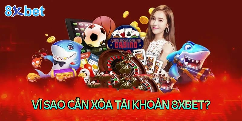 8xbet com - Cách xóa tài khoản đơn giản và an toàn Những lý do người chơi cần xóa tài khoản 8XBet com