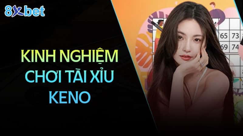 Bật mí bí quyết chơi tài xỉu keno luôn thắng cho người mới Kinh nghiệm chơi tài xỉu Keno tại nhà cái 8XBet