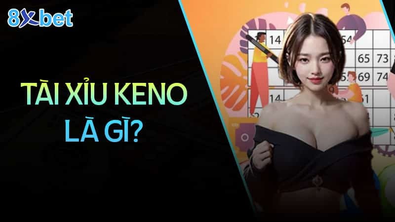 Bật mí bí quyết chơi tài xỉu keno luôn thắng cho người mới Tài xỉu Keno là gì?
