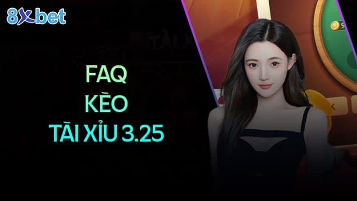 Hướng dẫn cách đọc kèo tài xỉu 3.25 tại 8XBet Câu hỏi thường gặp về kèo tài xỉu 3.25 trái