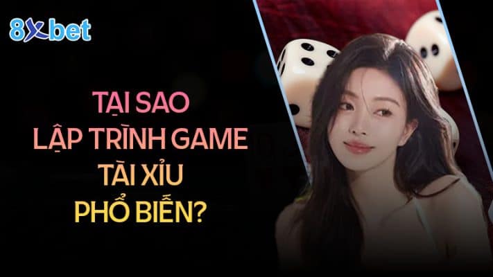 Hướng dẫn cách lập trình game tài xỉu đơn giản dễ hiểu Tại sao lập trình game tài xỉu trở nên phổ biến