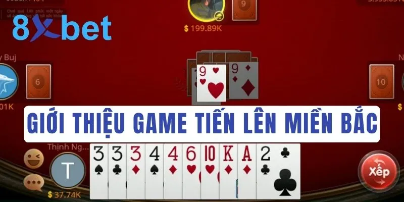 Luật chơi Tiến Lên Miền Bắc tại nhà cái online 8Xbet Giới thiệu game đánh bài Tiến Lên phiên bản Miền Bắc