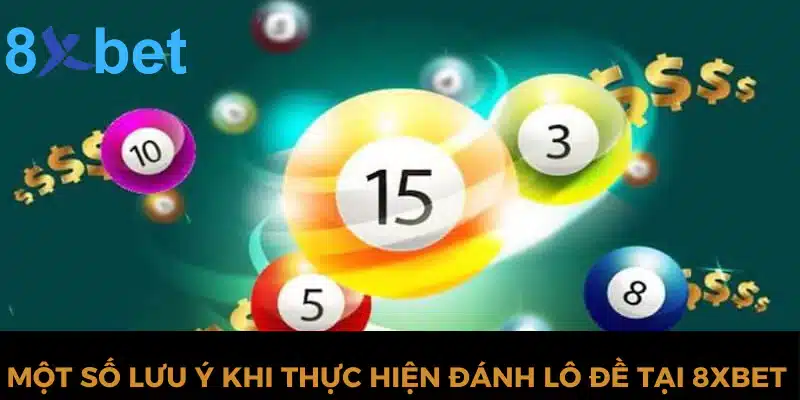 Chia sẻ kinh nghiệm lô đề hiệu quả nhất tại nhà cái 8xbet Một số lưu ý khi thực hiện đánh lô đề tại 8xbet