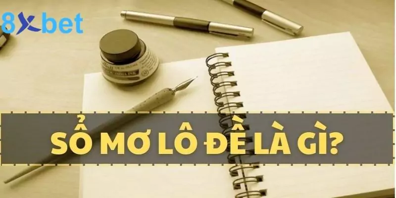 Bí Kíp Giải Mã Sổ Mơ Lô Đề Chuẩn Xác Và Đầy Đủ Nhất 2024 Tìm hiểu sơ lược về sổ mơ lô đề 8xbet